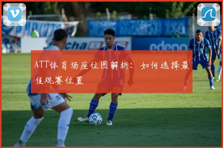 ATT体育场座位图解析:如何选择最佳观赛位置