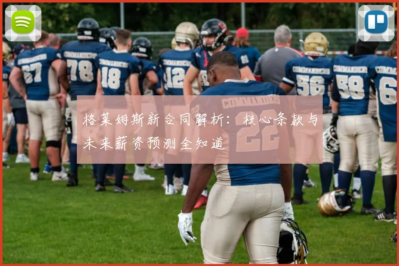 格莱姆斯新合同解析:核心条款与未来薪资预测全知道