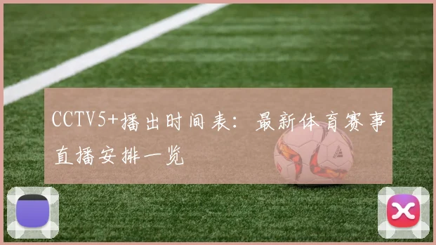 CCTV5+播出时间表：最新体育赛事直播安排一览