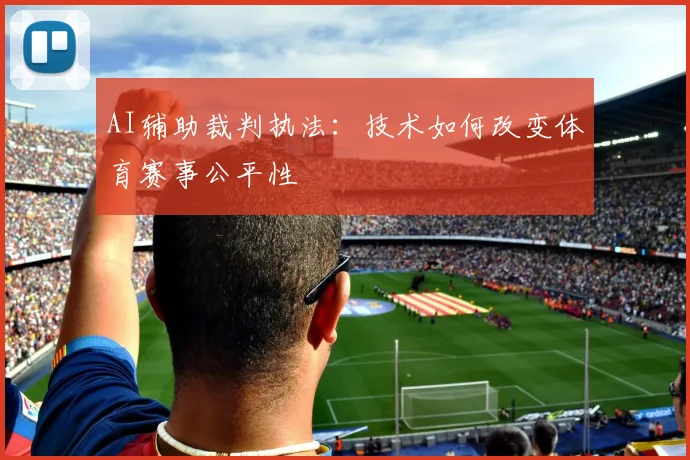 AI辅助裁判执法:技术如何改变体育赛事公平性